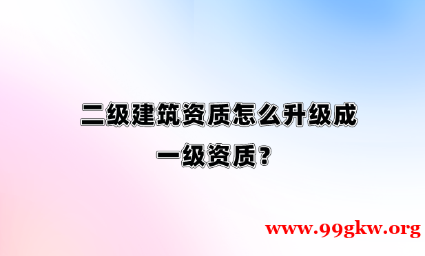 二级建筑资质怎么升级成一级资质？