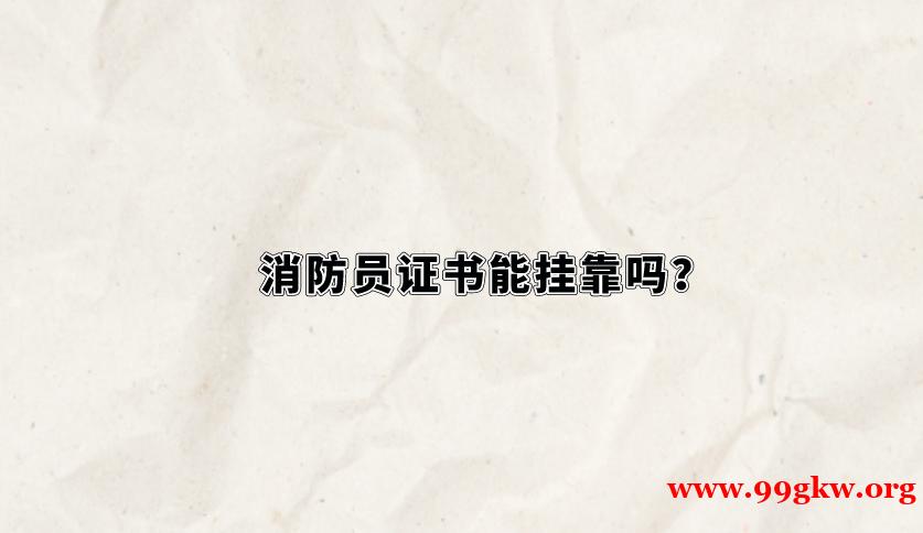 消防员证书能挂靠吗？