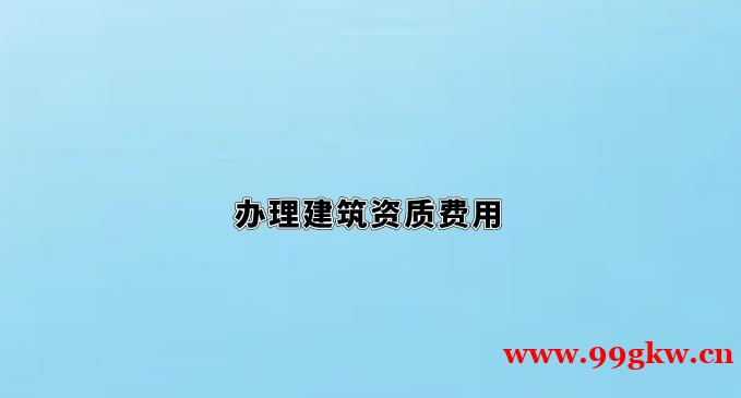 办理建筑资质费用