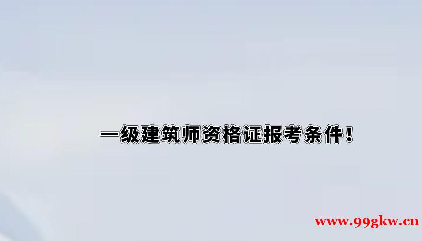 一级建筑师资格证报考条件！