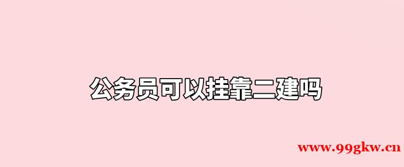 公务员可以挂靠二建吗