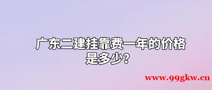 广东二建挂靠费一年的价格是多少？